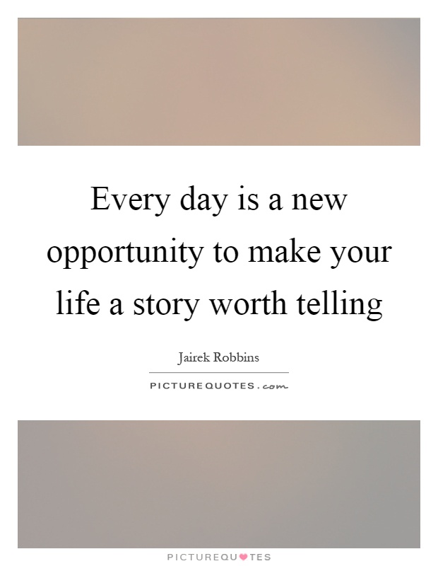 Every day is a new opportunity to make your life a story worth telling Picture Quote #1