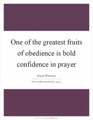 One of the greatest fruits of obedience is bold confidence in prayer Picture Quote #1