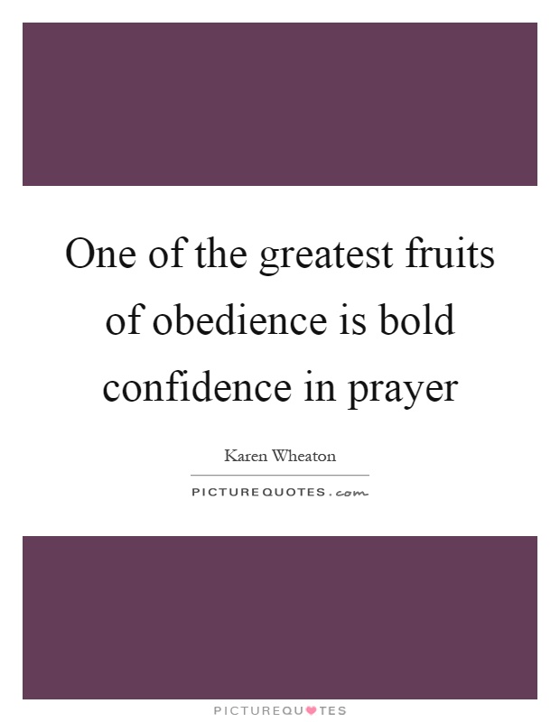 One of the greatest fruits of obedience is bold confidence in prayer Picture Quote #1