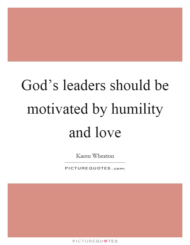 God's leaders should be motivated by humility and love Picture Quote #1