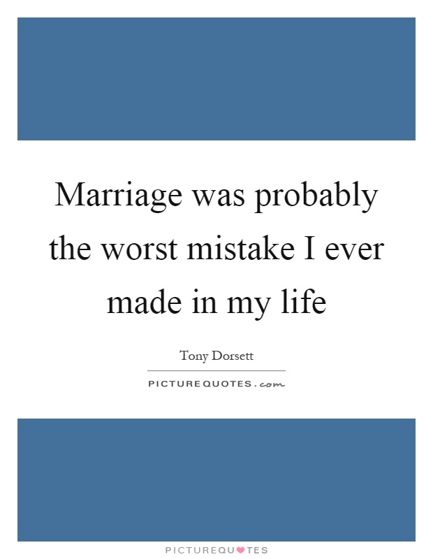 Marriage was probably the worst mistake I ever made in my life Picture Quote #1