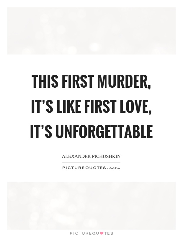 This first murder, it's like first love, it's unforgettable Picture Quote #1