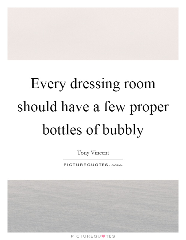 Every dressing room should have a few proper bottles of bubbly Picture Quote #1