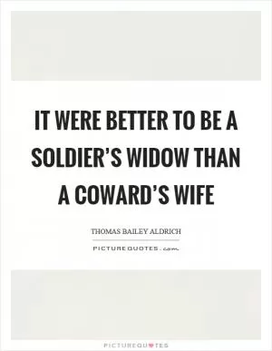 It were better to be a soldier’s widow than a coward’s wife Picture Quote #1