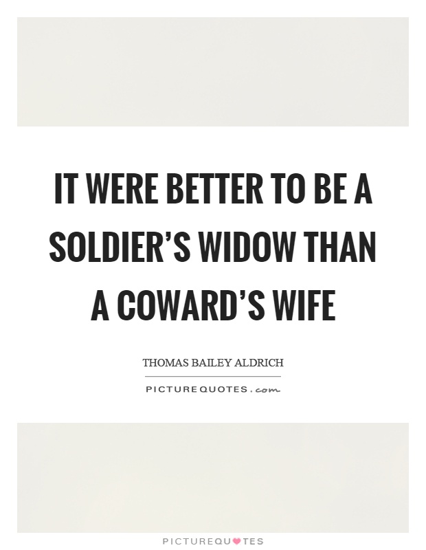 It were better to be a soldier's widow than a coward's wife Picture Quote #1