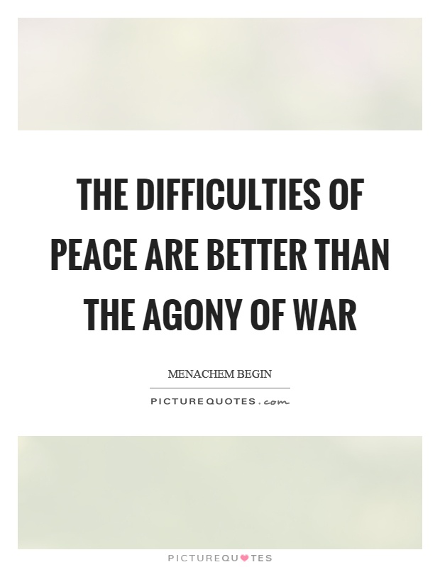 The difficulties of peace are better than the agony of war Picture Quote #1