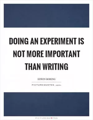 Doing an experiment is not more important than writing Picture Quote #1