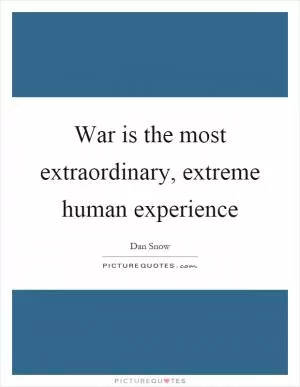 War is the most extraordinary, extreme human experience Picture Quote #1