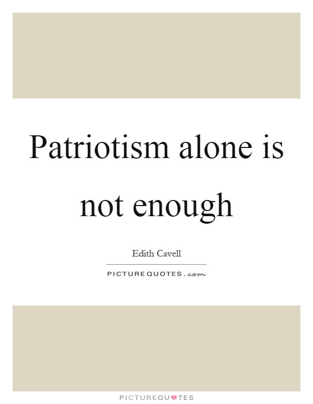 Patriotism alone is not enough Picture Quote #1