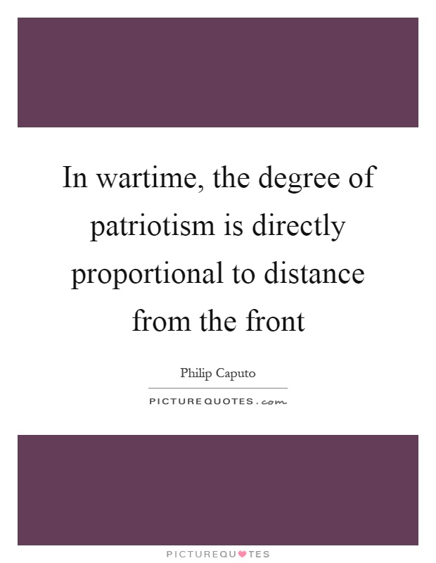 In wartime, the degree of patriotism is directly proportional to distance from the front Picture Quote #1