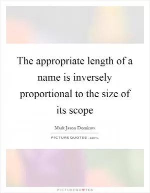 The appropriate length of a name is inversely proportional to the size of its scope Picture Quote #1