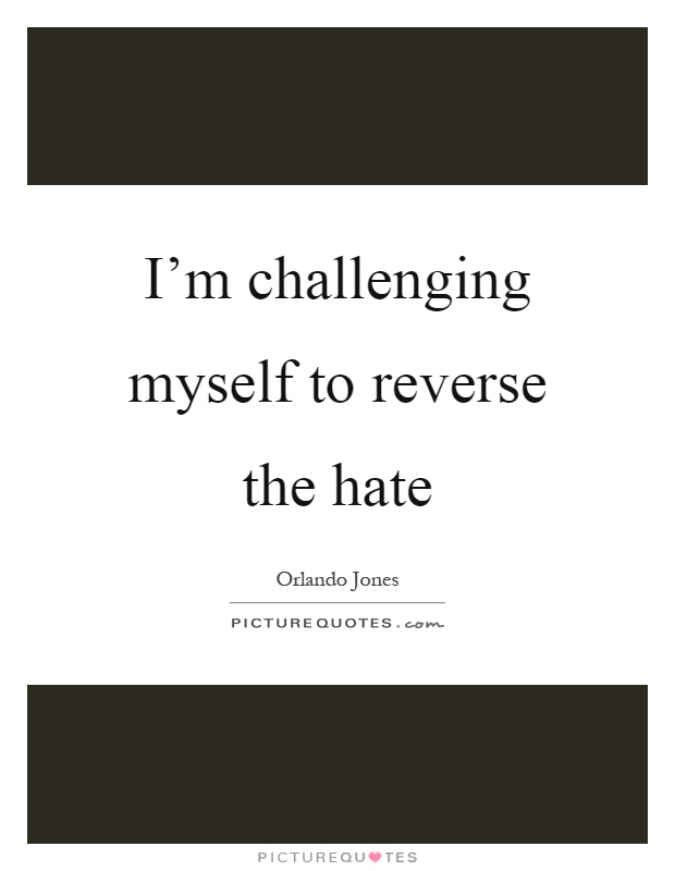 I'm challenging myself to reverse the hate Picture Quote #1