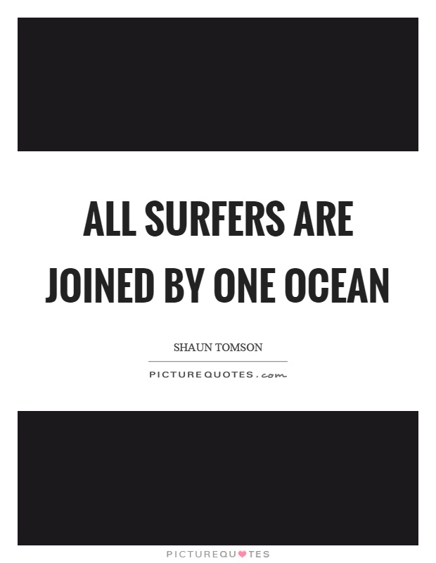 All surfers are joined by one ocean Picture Quote #1