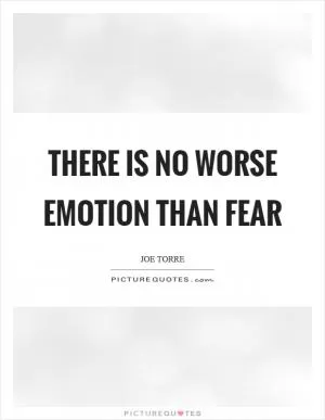 There is no worse emotion than fear Picture Quote #1