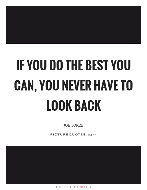 If you do the best you can, you never have to look back Picture Quote #1