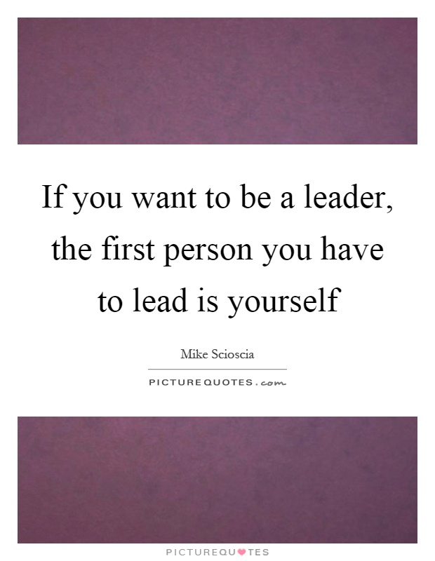 If you want to be a leader, the first person you have to lead is yourself Picture Quote #1