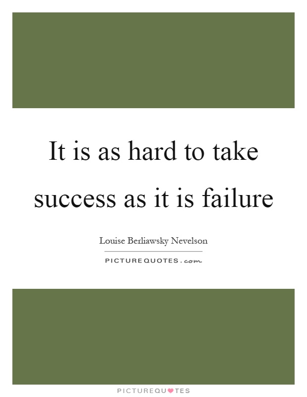 It is as hard to take success as it is failure Picture Quote #1