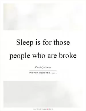 Sleep is for those people who are broke Picture Quote #1