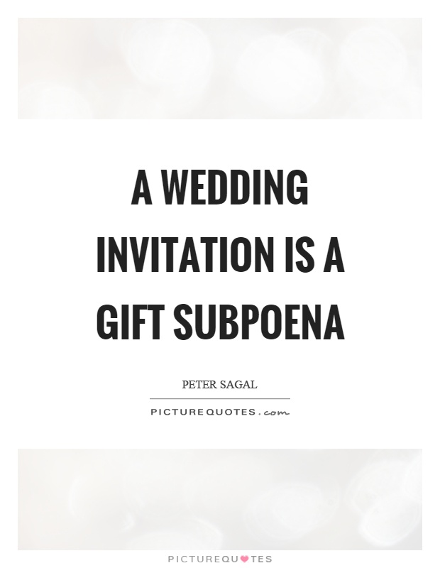 A wedding invitation is a gift subpoena Picture Quote #1