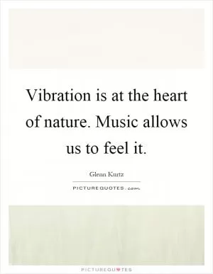 Vibration is at the heart of nature. Music allows us to feel it Picture Quote #1