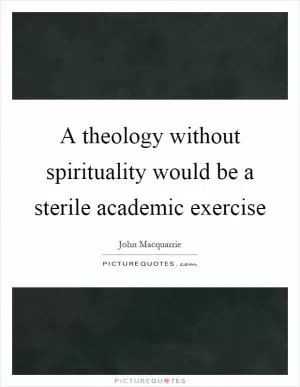 A theology without spirituality would be a sterile academic exercise Picture Quote #1