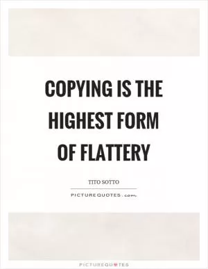 Copying is the highest form of flattery Picture Quote #1