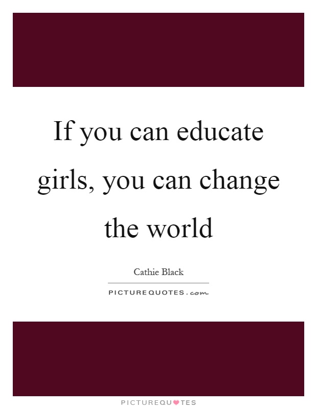 If you can educate girls, you can change the world Picture Quote #1