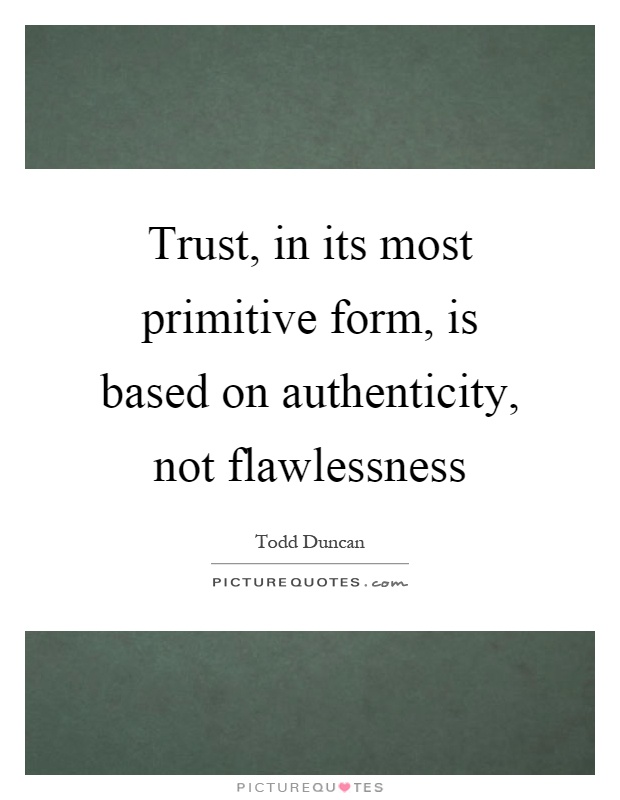 Trust, in its most primitive form, is based on authenticity, not flawlessness Picture Quote #1
