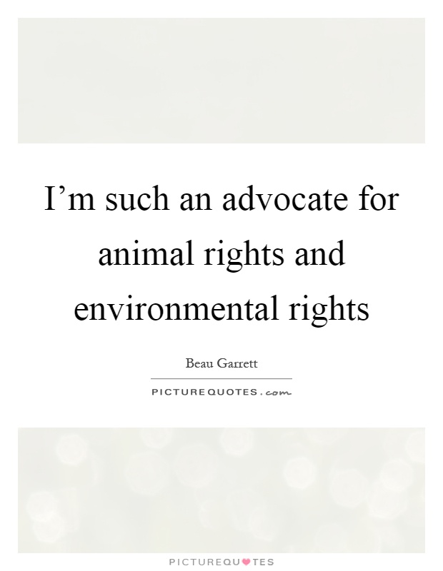 I'm such an advocate for animal rights and environmental rights Picture Quote #1
