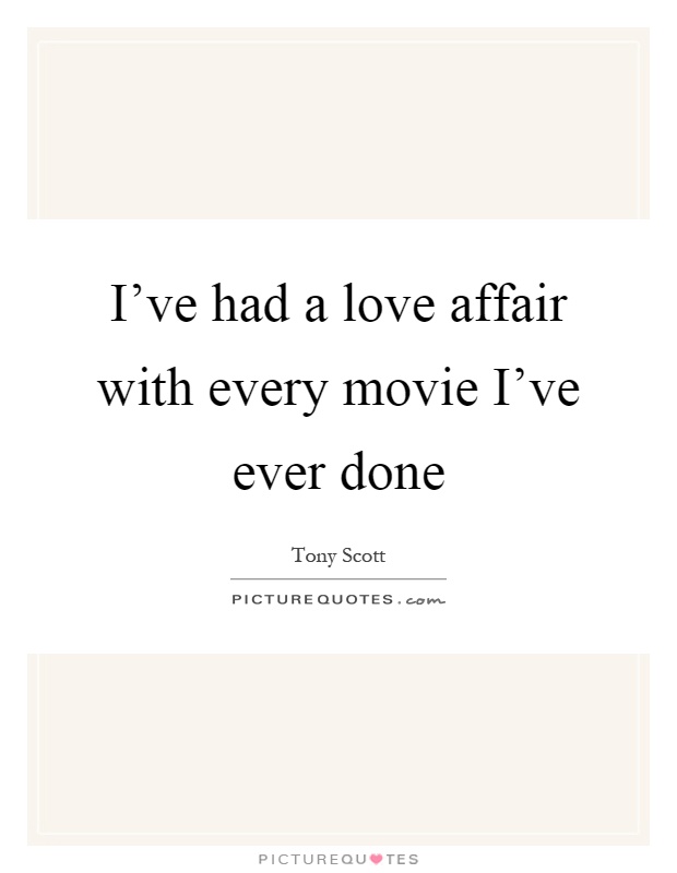 I've had a love affair with every movie I've ever done Picture Quote #1