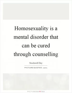Homosexuality is a mental disorder that can be cured through counselling Picture Quote #1