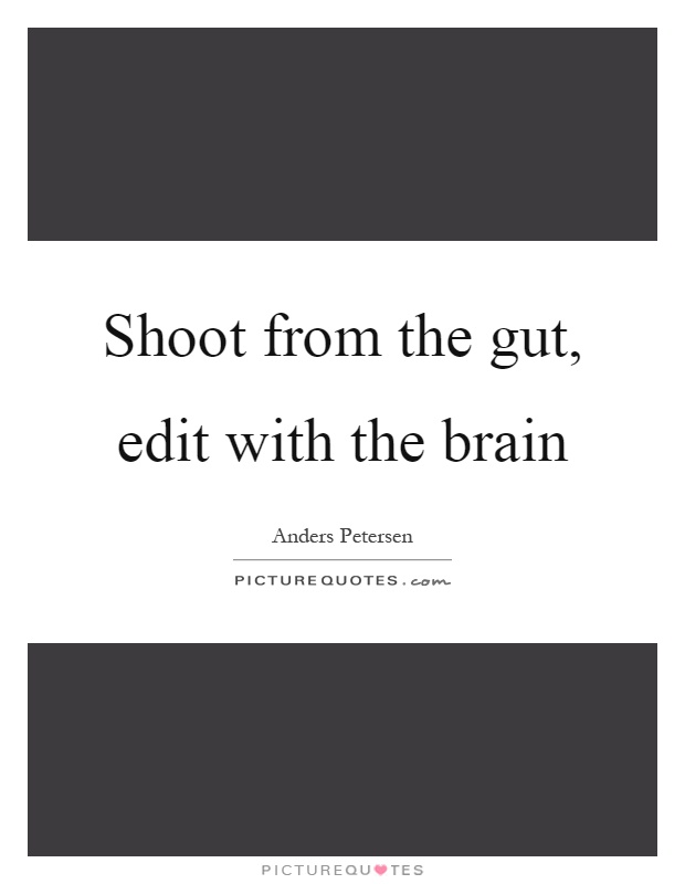 Shoot from the gut, edit with the brain Picture Quote #1