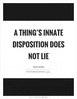 A thing’s innate disposition does not lie Picture Quote #1