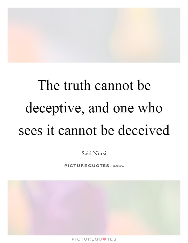 The truth cannot be deceptive, and one who sees it cannot be deceived Picture Quote #1