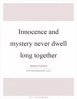 Innocence and mystery never dwell long together Picture Quote #1