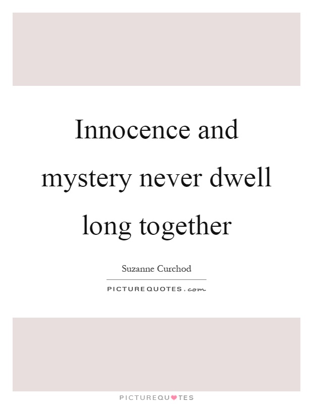 Innocence and mystery never dwell long together Picture Quote #1