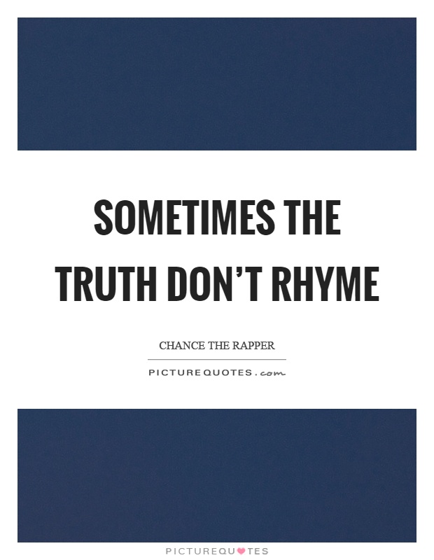Sometimes the truth don't rhyme Picture Quote #1