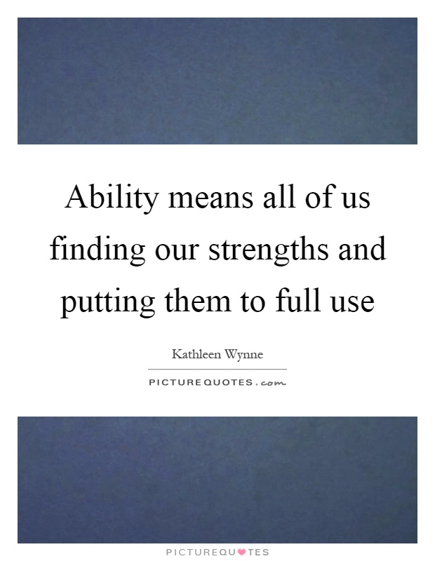 Ability means all of us finding our strengths and putting them to full use Picture Quote #1