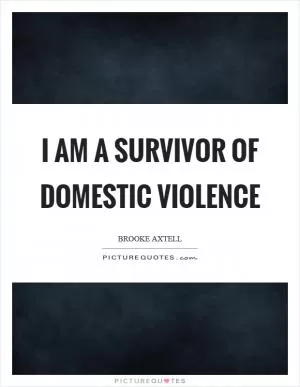 I am a survivor of domestic violence Picture Quote #1