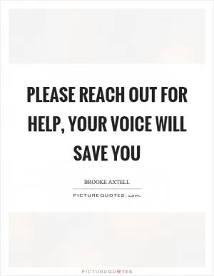 Please reach out for help, your voice will save you Picture Quote #1