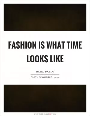 Fashion is what time looks like Picture Quote #1