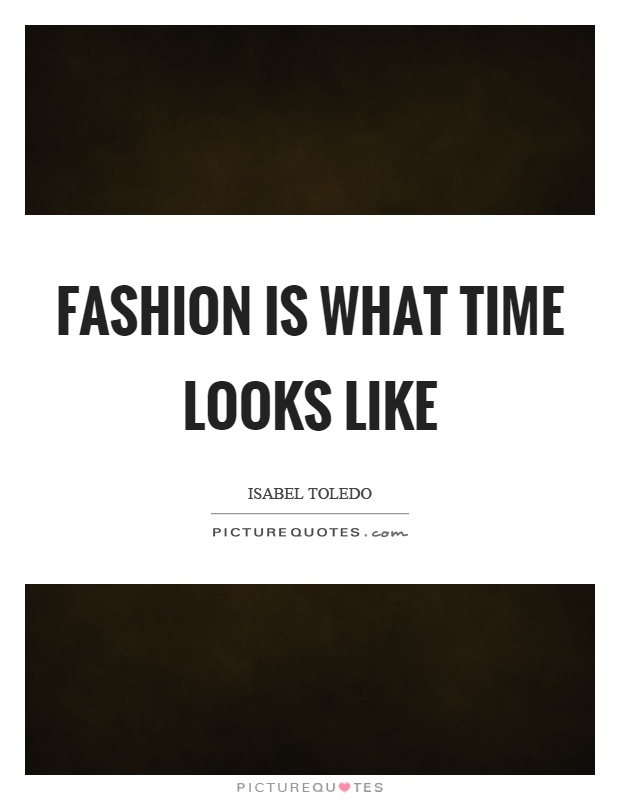Fashion is what time looks like Picture Quote #1