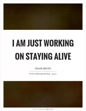 I am just working on staying alive Picture Quote #1