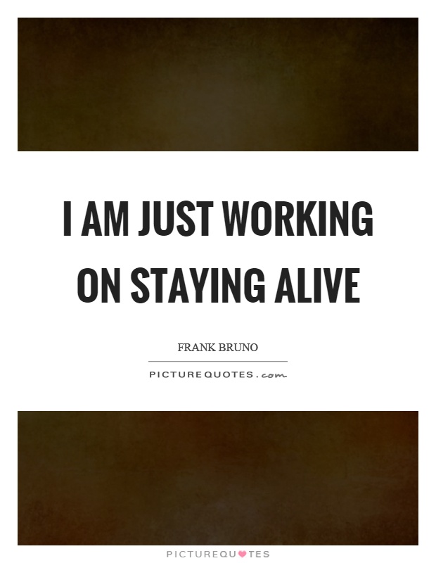 I am just working on staying alive Picture Quote #1
