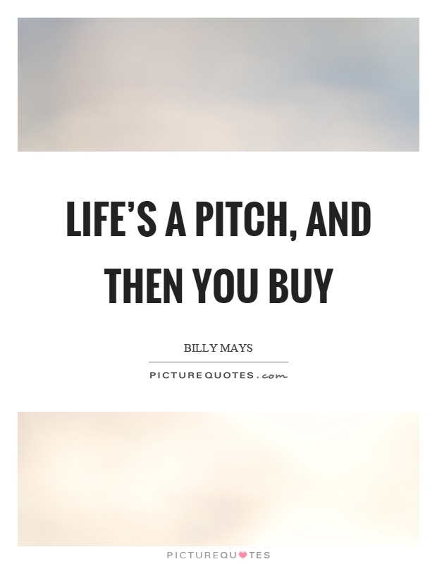 Life's a pitch, and then you buy Picture Quote #1