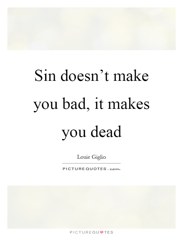 Sin doesn't make you bad, it makes you dead Picture Quote #1