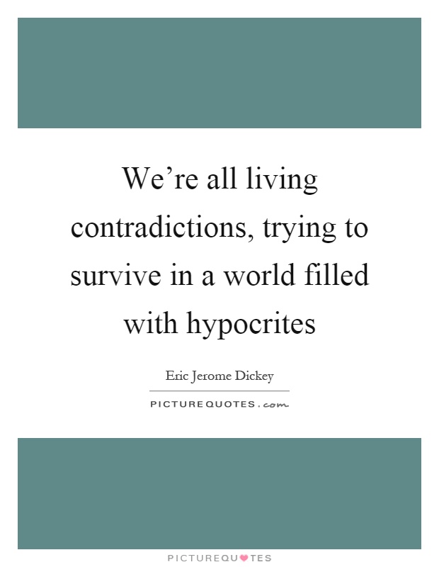 We're all living contradictions, trying to survive in a world filled with hypocrites Picture Quote #1