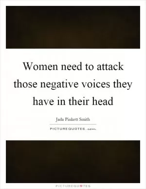 Women need to attack those negative voices they have in their head Picture Quote #1