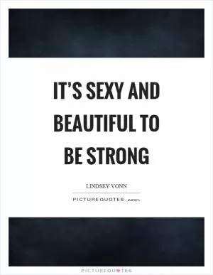 It’s sexy and beautiful to be strong Picture Quote #1
