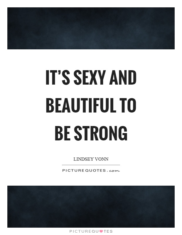 It's sexy and beautiful to be strong Picture Quote #1